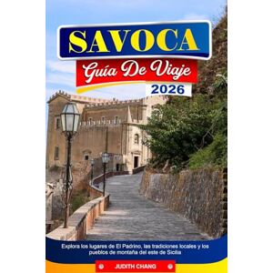 CHANG, JUDITH SAVOCA GUÍA DE VIAJE 2026: Explora los lugares de El Padrino, las tradiciones locales y los pueblos de montaña del este de Sicilia CHANG, JUDITH SAVOCA GUÍA DE VIAJE 2026: Explora los lugares de El Padrino, las tradiciones locales y los pueblos de montaña del este de Sicilia