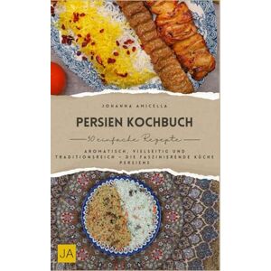 Amicella, Johanna Persien Kochbuch: Aromatisch, vielseitig und traditionsreich – Die faszinierende Küche Persiens Amicella, Johanna Persien Kochbuch: Aromatisch, vielseitig und traditionsreich – Die faszinierende Küche Persiens