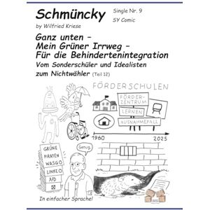 Kriese, Wilfried Schmüncky Single Nr.9 Ganz unten – Mein Grüner Irrweg – Für die Behindertenintegration: Vom Sonderschüler und Idealisten zum Nichtwähler Kriese, Wilfried Schmüncky Single Nr.9 Ganz unten – Mein Grüner Irrweg – Für die Behindertenintegration: Vom Sonderschüler und Idealisten zum Nichtwähler