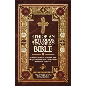 PUBLICATION, APOSTOLIC JUDAH ETHIOPIAN ORTHODOX TEWAHEDO BIBLE: Ancient Apocrypha Scriptures with Liturgical Wisdom from Africa’s Oldest Canon and Traditions PUBLICATION, APOSTOLIC JUDAH ETHIOPIAN ORTHODOX TEWAHEDO BIBLE: Ancient Apocrypha Scriptures with Liturgical Wisdom from Africa’s Oldest Canon and Traditions