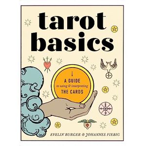 Evelin Burger Tarot Basics: A Guide to Using and Interpreting the Cards: A Guide to Using & Interpreting the Cards Evelin Burger Tarot Basics: A Guide to Using and Interpreting the Cards: A Guide to Using & Interpreting the Cards