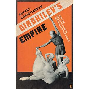 Christiansen, Rupert Diaghilev's Empire: How the Ballets Russes Enthralled the World Christiansen, Rupert Diaghilev's Empire: How the Ballets Russes Enthralled the World