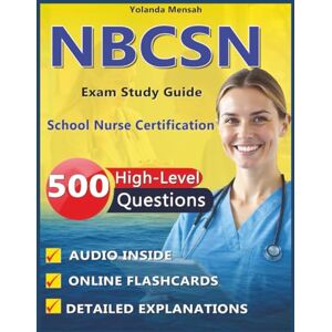 Mensah, Yolanda NBCSN Exam Study Guide: 500 High-Level Questions with Detailed Answers and Rationales for School Nurse Certification Exam Preparation Mensah, Yolanda NBCSN Exam Study Guide: 500 High-Level Questions with Detailed Answers and Rationales for School Nurse Certification Exam Preparation