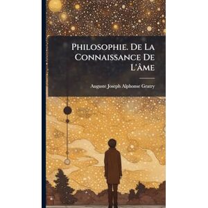 Gratry, Auguste Joseph Alphonse Philosophie. De La Connaissance De L'âme Gratry, Auguste Joseph Alphonse Philosophie. De La Connaissance De L'âme