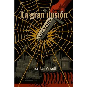 Norman La gran ilusión: Un estudio de la relación del poder militar con la ventaja nacional (traducido) Norman La gran ilusión: Un estudio de la relación del poder militar con la ventaja nacional (traducido)