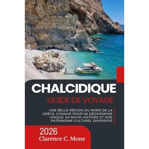 Mone, Clarence C. Chalcidique Guide de voyage 2026: Une belle région du nord de la Grèce, connue pour sa géographie unique, sa riche histoire et son patrimoine culturel diversifié Mone, Clarence C. Chalcidique Guide de voyage 2026: Une belle région du nord de la Grèce, connue pour sa géographie unique, sa riche histoire et son patrimoine culturel diversifié