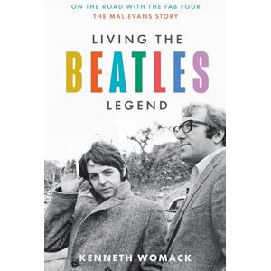 Womack, Kenneth Living the Beatles Legend: The new biography revealing the untold story of Mal Evans, the perfect gift for fans of the Beatles and music history Womack, Kenneth Living the Beatles Legend: The new biography revealing the untold story of Mal Evans, the perfect gift for fans of the Beatles and music history