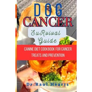 Hearts, Dr. Raul Dog Cancer Survival Guide: Canine Diet cookbook for cancer treats and prevention Hearts, Dr. Raul Dog Cancer Survival Guide: Canine Diet cookbook for cancer treats and prevention