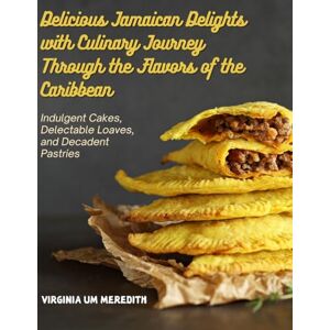 Meredith, Virginia Um Delicious Jamaican Delights with Culinary Journey Through the Flavors of the Caribbean: Indulgent Cakes, Delectable Loaves, and Decadent Pastries Meredith, Virginia Um Delicious Jamaican Delights with Culinary Journey Through the Flavors of the Caribbean: Indulgent Cakes, Delectable Loaves, and Decadent Pastries