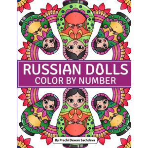 Sachdeva, Prachi Dewan Russian Dolls Color By Number: An Adult Coloring Book on Matryoshka Nesting Dolls For Relaxation, Fun, and Stress Relief with cute and lively Babushka Russian Dolls Sachdeva, Prachi Dewan Russian Dolls Color By Number: An Adult Coloring Book on Matryoshka Nesting Dolls For Relaxation, Fun, and Stress Relief with cute and lively Babushka Russian Dolls