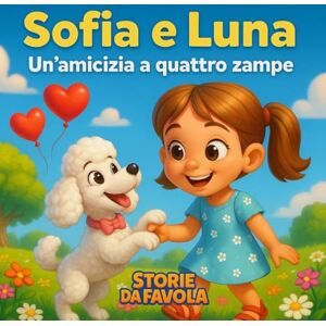 favola, Storie da Sofia e Luna: Un'amicizia a quattro zampe (Piccoli Cuori Storie da favola) favola, Storie da Sofia e Luna: Un'amicizia a quattro zampe (Piccoli Cuori Storie da favola)