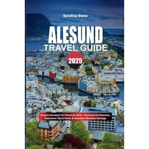 Blane, Serafina ALESUND TRAVEL GUIDE 2025: Explore Norway's Art Nouveau Gem – Stunning Architecture, Panoramic Fjord Views & Abundant Maritime Heritage Blane, Serafina ALESUND TRAVEL GUIDE 2025: Explore Norway's Art Nouveau Gem – Stunning Architecture, Panoramic Fjord Views & Abundant Maritime Heritage
