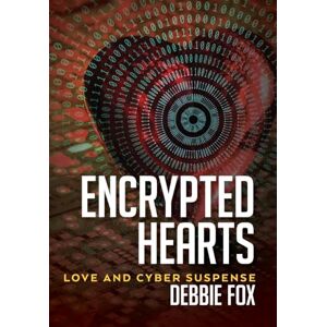Fox, Debbie Encrypted Hearts: Love and Cyber Suspense: 1 Fox, Debbie Encrypted Hearts: Love and Cyber Suspense: 1