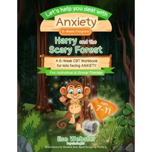 Webster, Ilse Let's help you deal with ANXIETY: Harry and the Scary Forest: A 6-week CBT Workbook for Kids Facing Anxiety/ For Individual and Group Therapy/ Ages 7-11 / 8.5x11inches, 72 pages Webster, Ilse Let's help you deal with ANXIETY: Harry and the Scary Forest: A 6-week CBT Workbook for Kids Facing Anxiety/ For Individual and Group Therapy/ Ages 7-11 / 8.5x11inches, 72 pages