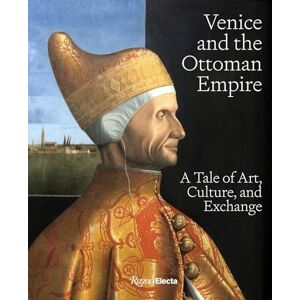 Carboni, Stefano Venice and the Ottoman Empire: A Tale of Art, Culture, and Exchange Carboni, Stefano Venice and the Ottoman Empire: A Tale of Art, Culture, and Exchange