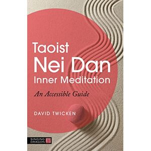 Twicken, David Taoist Nei Dan Inner Meditation: An Accessible Guide Twicken, David Taoist Nei Dan Inner Meditation: An Accessible Guide