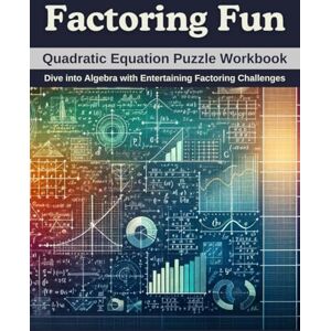 Williams, Laura Factoring Fun: Quadratic Equation Puzzle Workbook: Dive into Algebra with Entertaining Factoring Challenges Williams, Laura Factoring Fun: Quadratic Equation Puzzle Workbook: Dive into Algebra with Entertaining Factoring Challenges