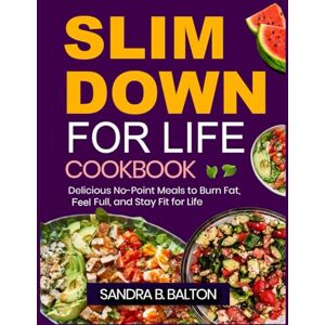 BALTON, SANDRA B. SLIM DOWN FOR LIFE COOKBOOK: Delicious No-Point Meals to Burn Fat, Feel Full, and Stay Fit for Life BALTON, SANDRA B. SLIM DOWN FOR LIFE COOKBOOK: Delicious No-Point Meals to Burn Fat, Feel Full, and Stay Fit for Life