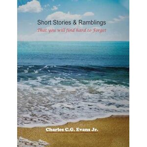 C G Evans Jr, Charles Short Stories & Ramblings: That you will find hard to Forget C G Evans Jr, Charles Short Stories & Ramblings: That you will find hard to Forget