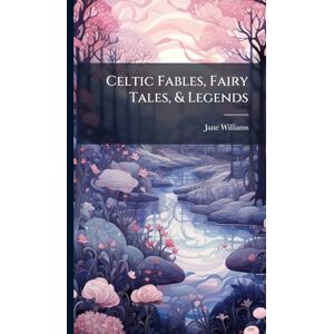 Williams, Jane Celtic Fables, Fairy Tales, & Legends Williams, Jane Celtic Fables, Fairy Tales, & Legends