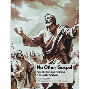 Dingman, Rick No Other Gospel: Paul’s Letters and Hebrews A Thematic Analysis Dingman, Rick No Other Gospel: Paul’s Letters and Hebrews A Thematic Analysis