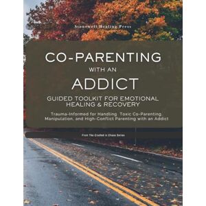 Tourangeau, Mary Co-Parenting with an Addict: Guided Toolkit for Emotional Healing & Recovery: Trauma-Informed for Handling Toxic Co-Parenting, Manipulation, and High-Conflict Parenting with an Addict Tourangeau, Mary Co-Parenting with an Addict: Guided Toolkit for Emotional Healing & Recovery: Trauma-Informed for Handling Toxic Co-Parenting, Manipulation, and High-Conflict Parenting with an Addict