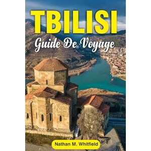 Whitfield, Nathan M TBILISSI GUIDE DE VOYAGE: Explorez la capitale de la Géorgie en 2025 : principales attractions, gastronomie, vin, culture et excursions d'une journée ... inoubliable pour célibataires et mariés) Whitfield, Nathan M TBILISSI GUIDE DE VOYAGE: Explorez la capitale de la Géorgie en 2025 : principales attractions, gastronomie, vin, culture et excursions d'une journée ... inoubliable pour célibataires et mariés)