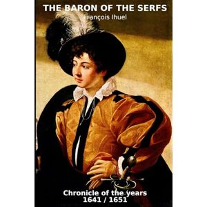 Ihuel, François The Baron of the Serfs: Chronicle of the Years 1641 / 1651 Ihuel, François The Baron of the Serfs: Chronicle of the Years 1641 / 1651