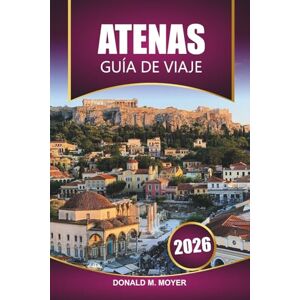 Moyer, Donald M. Guía de viaje de Atenas, 2026: Planificador de vacaciones esencial con recorridos a pie, recomendaciones de restaurantes y experiencias culturales en la capital de Grecia Moyer, Donald M. Guía de viaje de Atenas, 2026: Planificador de vacaciones esencial con recorridos a pie, recomendaciones de restaurantes y experiencias culturales en la capital de Grecia