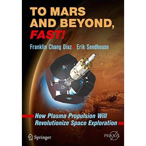 Chang Díaz, Franklin To Mars and Beyond, Fast!: How Plasma Propulsion Will Revolutionize Space Exploration (Springer Praxis Books) Chang Díaz, Franklin To Mars and Beyond, Fast!: How Plasma Propulsion Will Revolutionize Space Exploration (Springer Praxis Books)