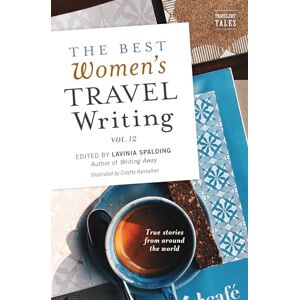 The Best Women's Travel Writing, Volume 12: True Stories from Around the World The Best Women's Travel Writing, Volume 12: True Stories from Around the World