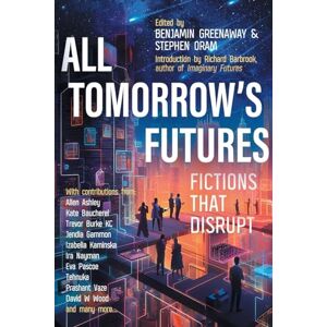 All Tomorrow's Futures: Fictions That Disrupt All Tomorrow's Futures: Fictions That Disrupt
