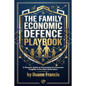 Francis, Mr Duane THE FAMILY ECONOMIC DEFENCE PLAYBOOK: A Parent’s Guide to Preventing the Financial Fragility of the Next Generation (Family Economic Defence Series – Blueprint for Generational Wealth) Francis, Mr Duane THE FAMILY ECONOMIC DEFENCE PLAYBOOK: A Parent’s Guide to Preventing the Financial Fragility of the Next Generation (Family Economic Defence Series – Blueprint for Generational Wealth)