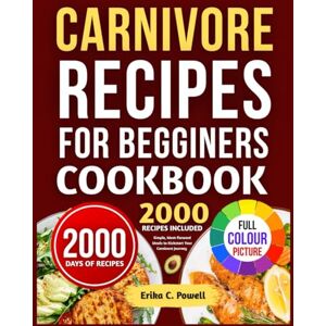 C. Powell, Erika CARNIVORE RECIPES FOR BEGINNERS COOKBOOK: Simple, Meat-Forward Meals to Kickstart Your Carnivore Journey C. Powell, Erika CARNIVORE RECIPES FOR BEGINNERS COOKBOOK: Simple, Meat-Forward Meals to Kickstart Your Carnivore Journey