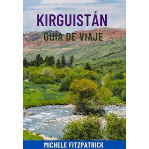 Fitzpatrick, Michele KIRGUISTÁN GUÍA DE VIAJE: Explora el corazón de Asia Central: atracciones principales, montañas y lagos épicos, cultura nómada, joyas ocultas, rutas ... y consejos locales para un viaje perfecto Fitzpatrick, Michele KIRGUISTÁN GUÍA DE VIAJE: Explora el corazón de Asia Central: atracciones principales, montañas y lagos épicos, cultura nómada, joyas ocultas, rutas ... y consejos locales para un viaje perfecto