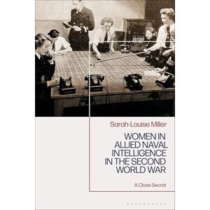 Miller, Sarah-Louise Women in Allied Naval Intelligence in the Second World War: A Close Secret Miller, Sarah-Louise Women in Allied Naval Intelligence in the Second World War: A Close Secret