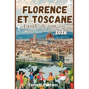 Parrott, Terrell FLORENCE ET TOSCANE Guide de voyage 2026: Art, histoire, vin et paysages à couper le souffle Parrott, Terrell FLORENCE ET TOSCANE Guide de voyage 2026: Art, histoire, vin et paysages à couper le souffle