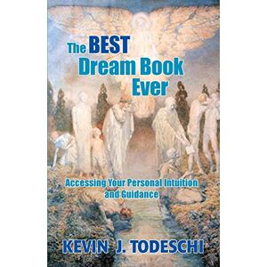Todeschi, Kevin J The Best Dream Book Ever: Accessing Your Personal Intuition and Guidance Todeschi, Kevin J The Best Dream Book Ever: Accessing Your Personal Intuition and Guidance