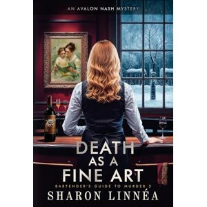 Linnéa, Sharon Death As a Fine Art: An Avalon Nash Mystery: 5 (Bartender's Guide to Murder) Linnéa, Sharon Death As a Fine Art: An Avalon Nash Mystery: 5 (Bartender's Guide to Murder)