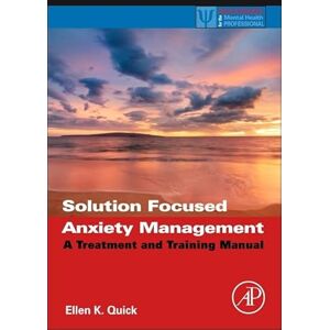 Quick, Ellen K. Solution Focused Anxiety Management: A Treatment and Training Manual (Practical Resources for the Mental Health Professional) Quick, Ellen K. Solution Focused Anxiety Management: A Treatment and Training Manual (Practical Resources for the Mental Health Professional)