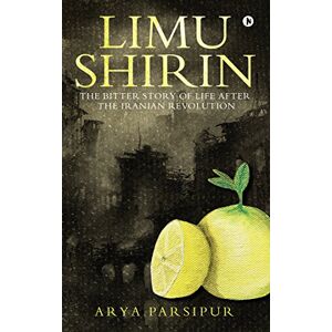 Parsipur, Arya Limu Shirin: The bitter story of life after the Iranian Revolution Parsipur, Arya Limu Shirin: The bitter story of life after the Iranian Revolution