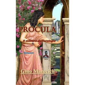 Marecich, GINO PROCULA: Il mistero dell'orologio (IANUA SEGMENTATA LA PORTA DEGLI DEI) Marecich, GINO PROCULA: Il mistero dell'orologio (IANUA SEGMENTATA LA PORTA DEGLI DEI)