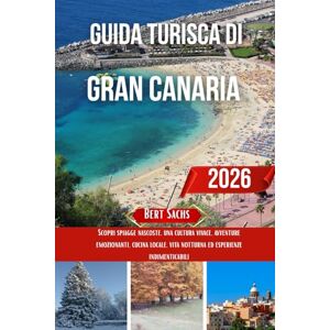 Sachs, Bert GUIDA TURISTICA DI GRAN CANARIA 2026: Scopri spiagge nascoste, una cultura vivace, avventure emozionanti, cucina locale, vita notturna ed esperienze indimenticabili Sachs, Bert GUIDA TURISTICA DI GRAN CANARIA 2026: Scopri spiagge nascoste, una cultura vivace, avventure emozionanti, cucina locale, vita notturna ed esperienze indimenticabili