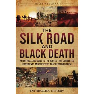 Wellman, Billy The Silk Road and Black Death: An Enthralling Guide to the Routes That Connected Continents and the Event That Redefined Them (Exploring the Past) Wellman, Billy The Silk Road and Black Death: An Enthralling Guide to the Routes That Connected Continents and the Event That Redefined Them (Exploring the Past)