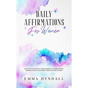Hyndall, Emma Daily Affirmations For Women: 365 Days of Positive, Empowering & Inspirational Affirmations To Support Growth & Recovery. Hyndall, Emma Daily Affirmations For Women: 365 Days of Positive, Empowering & Inspirational Affirmations To Support Growth & Recovery.