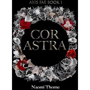 Thorne, Naomi Cor Astra: A Fae Court Fantasy Romance (Book I of the Axis Fae Series) Thorne, Naomi Cor Astra: A Fae Court Fantasy Romance (Book I of the Axis Fae Series)