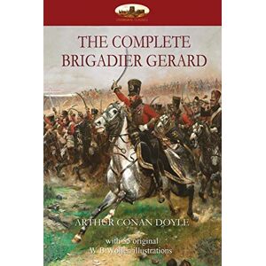 Doyle, Sir Arthur Conan The Complete Brigadier Gerard: With 55 Original Illustrations by W.B.Wollen Doyle, Sir Arthur Conan The Complete Brigadier Gerard: With 55 Original Illustrations by W.B.Wollen