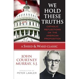 Murray, John Courtney We Hold These Truths: Catholic Reflections on the American Proposition (A Sheed & Ward Classic) (A Sheed & Ward Classic) Murray, John Courtney We Hold These Truths: Catholic Reflections on the American Proposition (A Sheed & Ward Classic) (A Sheed & Ward Classic)