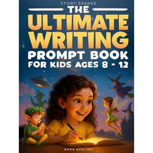 Avelino, Anna Story Sparks: The Ultimate Writing Prompt Book for Kids Ages 8 12: A Fun Journey Through 12 Imaginative Genres to Build Vocabulary, Boost Creativity, and Spark Imagination Avelino, Anna Story Sparks: The Ultimate Writing Prompt Book for Kids Ages 8 12: A Fun Journey Through 12 Imaginative Genres to Build Vocabulary, Boost Creativity, and Spark Imagination