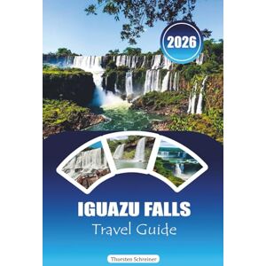 Schreiner, Thorsten IGUAZU FALLS TRAVEL GUIDE 2026: “Ultimate Adventure Handbook for Waterfalls, Jungle Trails, Wildlife Tours, and Cross-Border Experiences in Argentina & Brazil” Schreiner, Thorsten IGUAZU FALLS TRAVEL GUIDE 2026: “Ultimate Adventure Handbook for Waterfalls, Jungle Trails, Wildlife Tours, and Cross-Border Experiences in Argentina & Brazil”